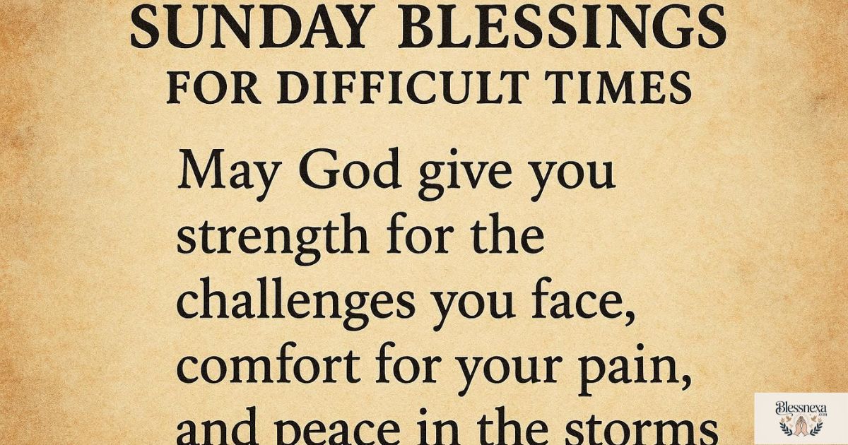 Encouraging Sunday Blessings for Difficult Times