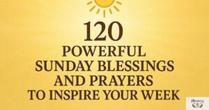 120 Powerful Sunday Blessings and Prayers to Inspire Your Week