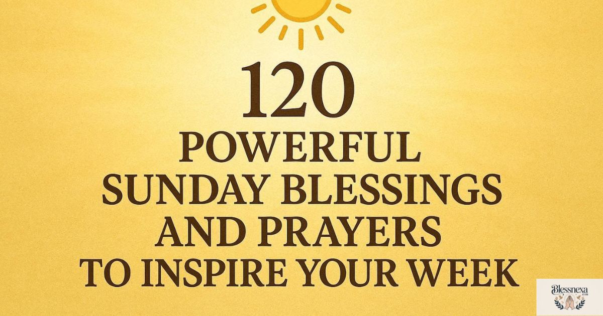 120 Powerful Sunday Blessings and Prayers to Inspire Your Week