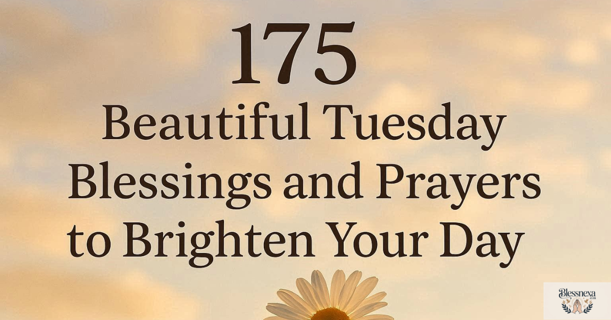 175 Beautiful Tuesday Blessings and Prayers to Brighten Your Day