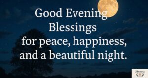 200 Good Evening Blessings for Peace, Happiness, and a Beautiful Night