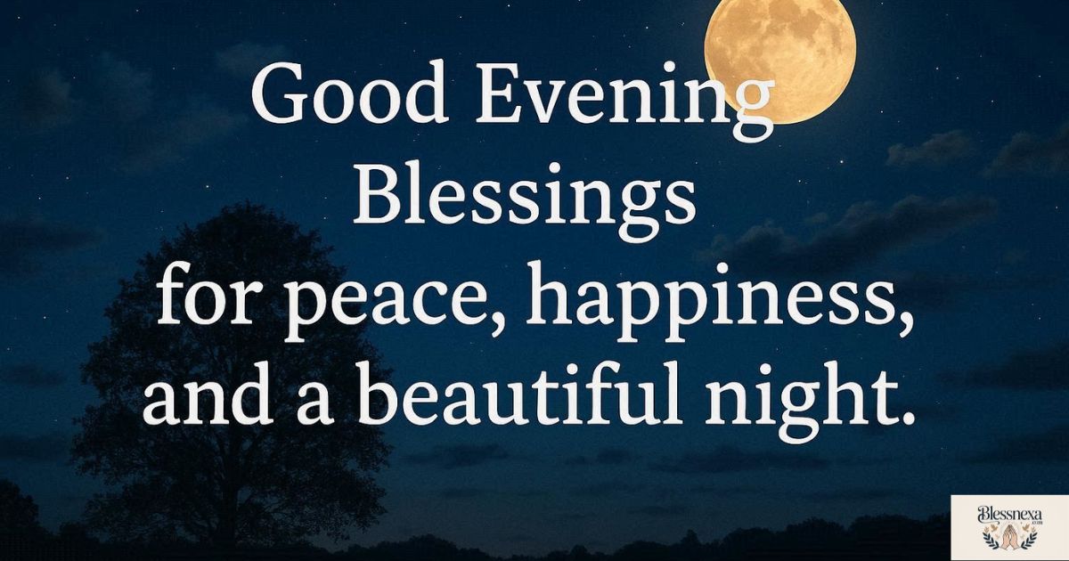 200 Good Evening Blessings for Peace, Happiness, and a Beautiful Night