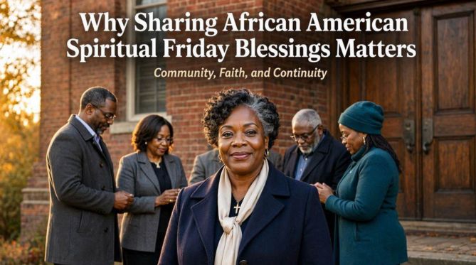 Why Sharing African American Spiritual Friday Blessings Matters