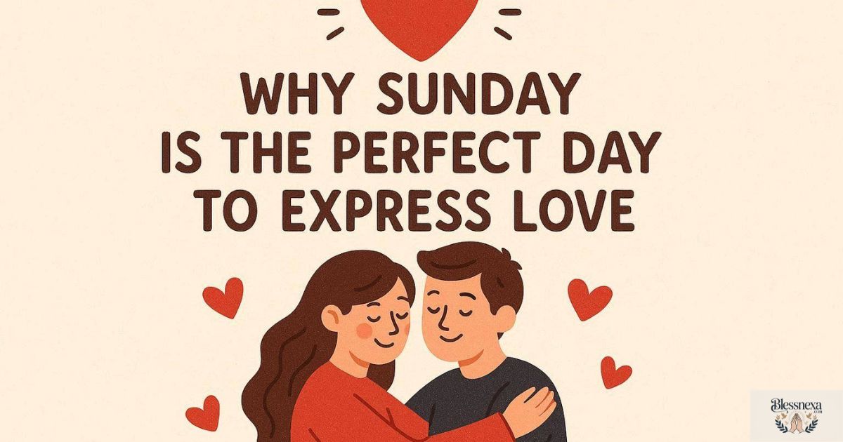 Why Sunday Is the Perfect Day to Express Love