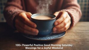 100+ Powerful Positive Good Morning Saturday Blessings for a Joyful Weekend