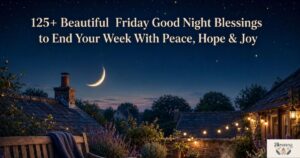 125+ Beautiful Friday Good Night Blessings to End Your Week With Peace, Hope & Joy