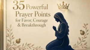 35 Powerful Esther Prayer Points for Favor, Courage & Breakthrough