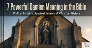 7 Powerful Damien Meaning in the Bible Biblical Insights, Spiritual Lessons & Christian History