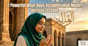 7 Powerful What Does Astaghfirullah Mean? Spiritual Lessons