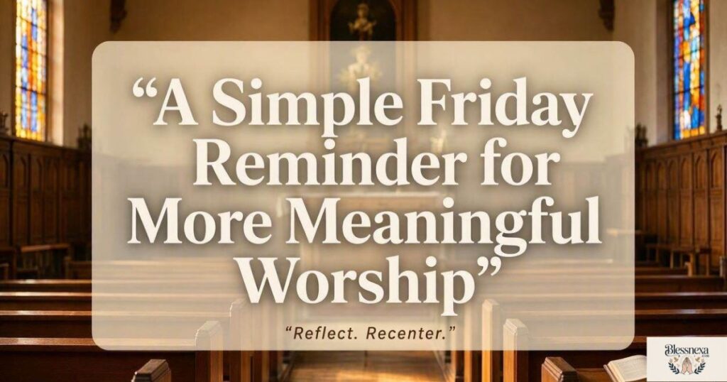 A Simple Friday Reminder for More Meaningful Worship
