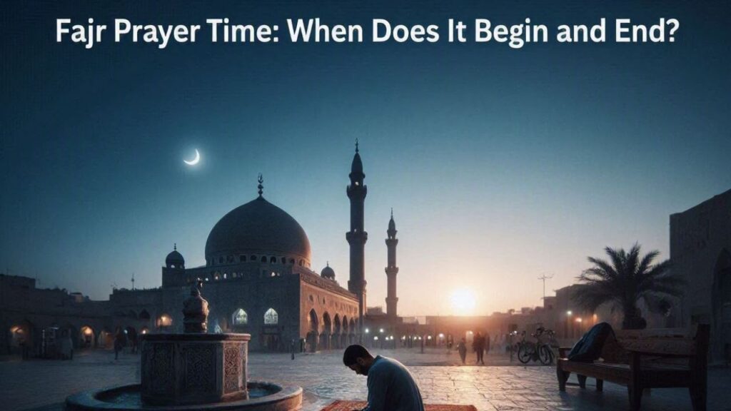 Fajr Prayer Time: When Does It Begin and End?
