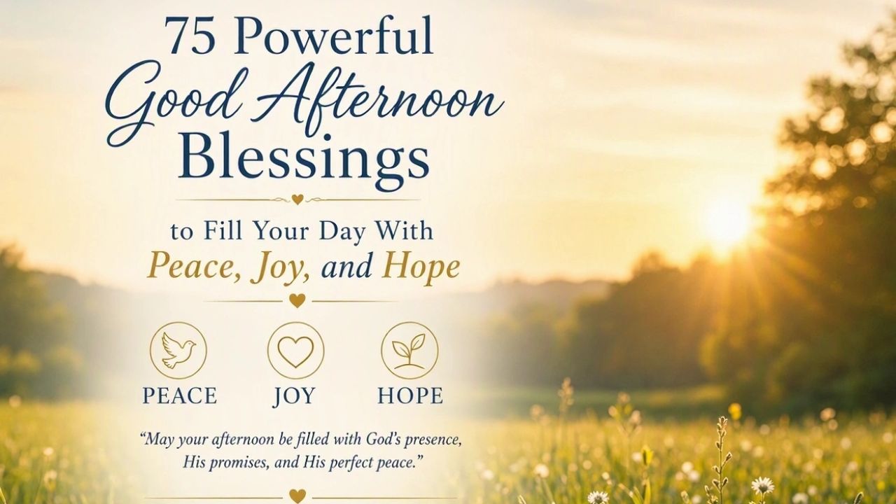 75 Powerful Good Afternoon Blessings to Fill Your Day With Peace, Joy, and Hope